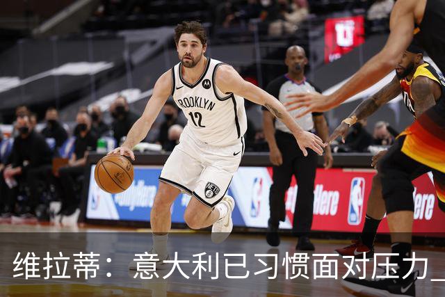维拉蒂：意大利已习惯面对压力 我们该全力以赴